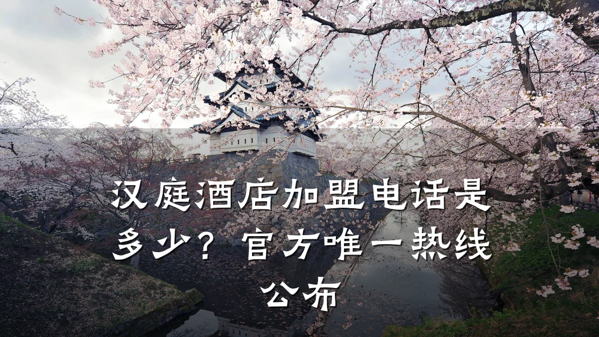 汉庭酒店加盟电话是多少?官方唯一热线公布