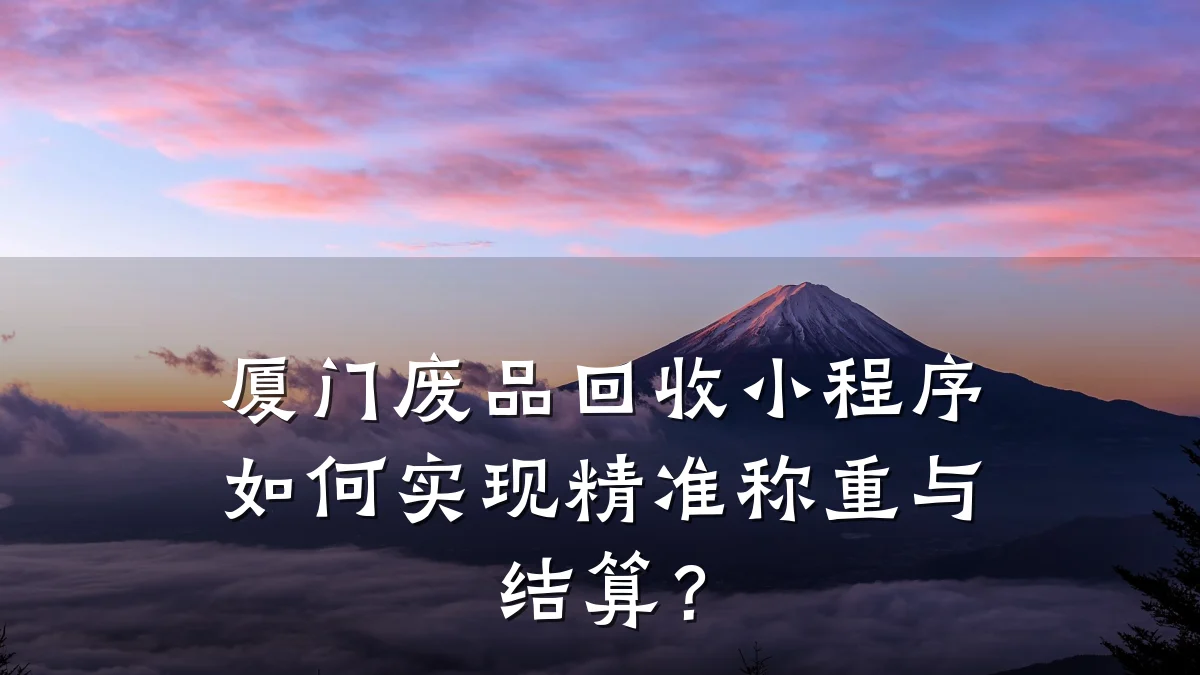 厦门废品回收小程序如何实现精准称重与结算?