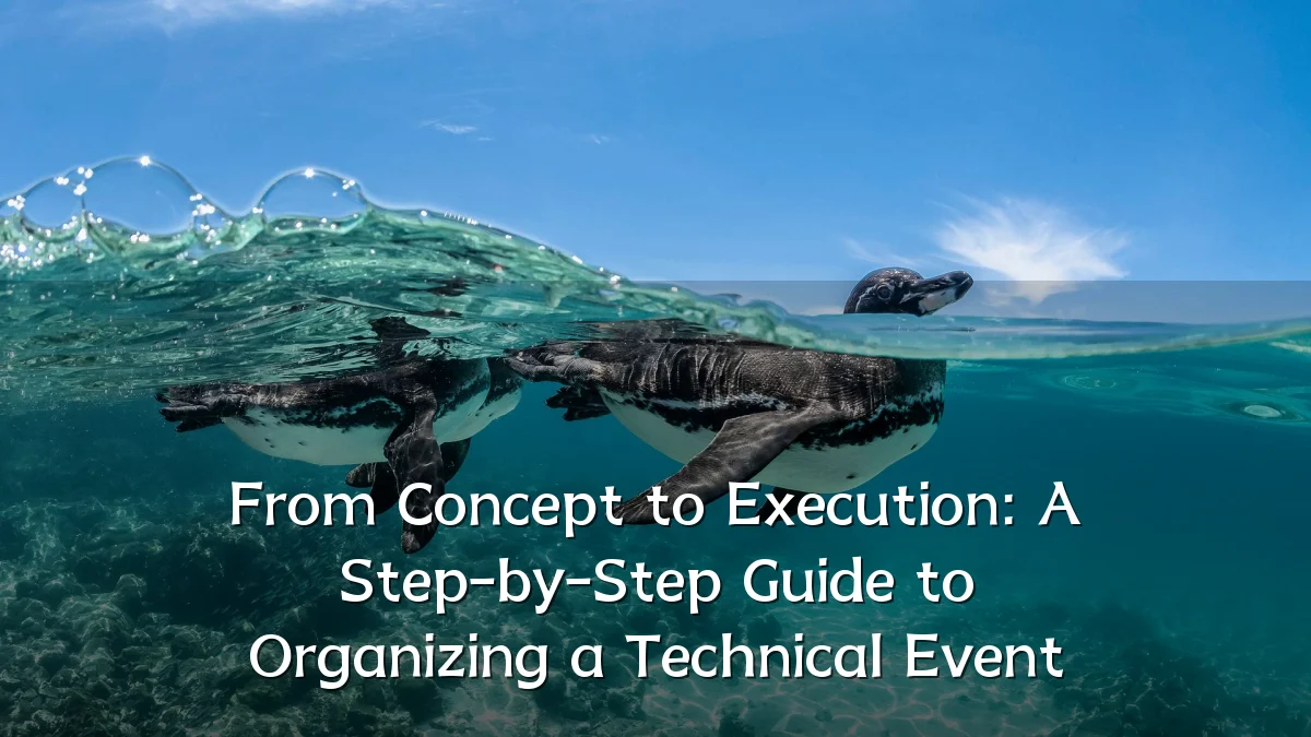 From Concept to Execution: A Step-by-Step Guide to Organizing a Technical Event