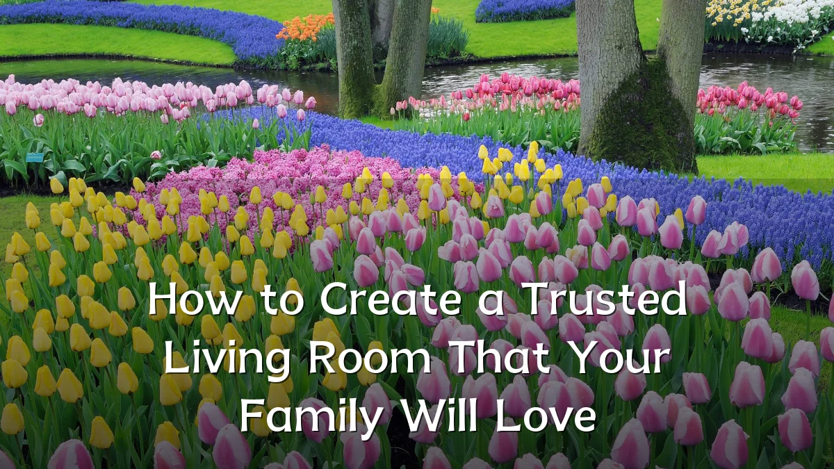 How to Create a Trusted Living Room That Your Family Will Love