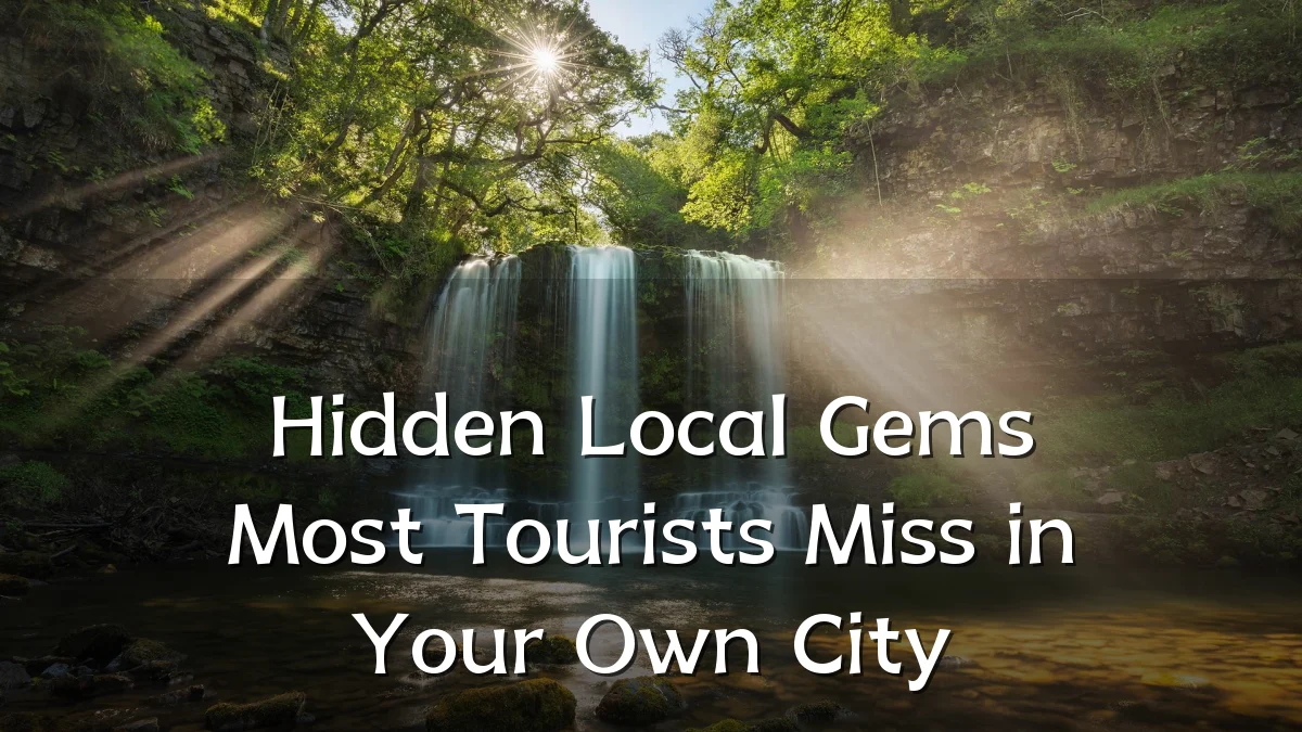 Hidden Local Gems Most Tourists Miss in Your Own City
