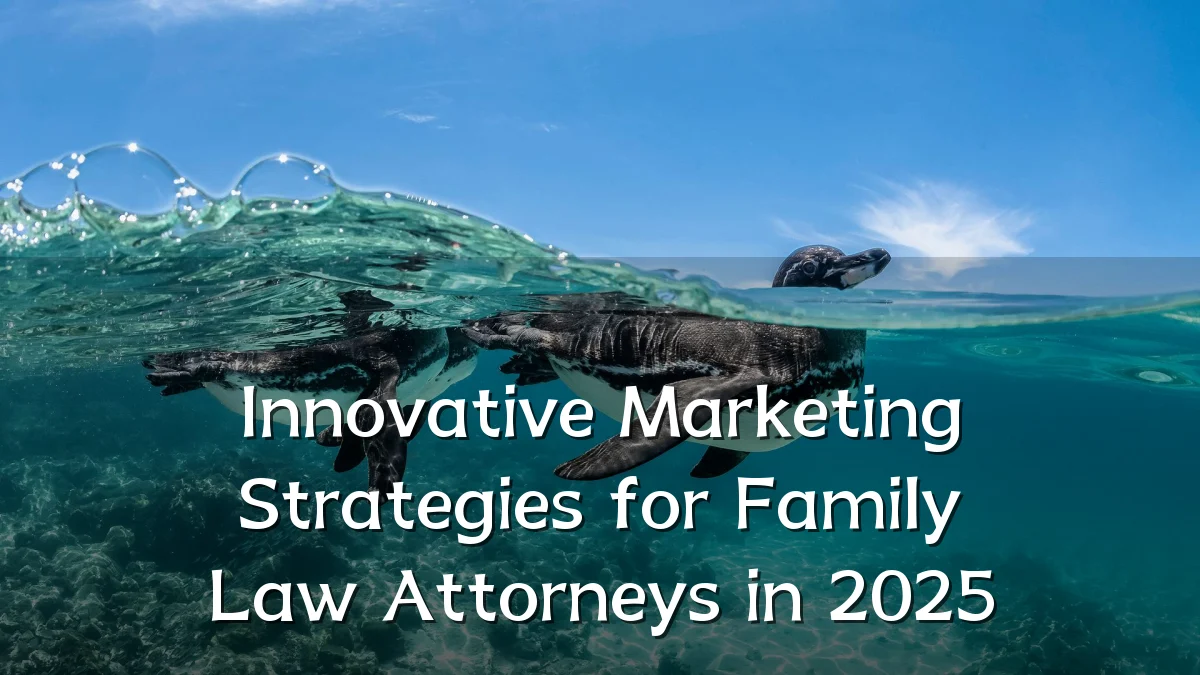 Innovative Marketing Strategies for Family Law Attorneys in 2025