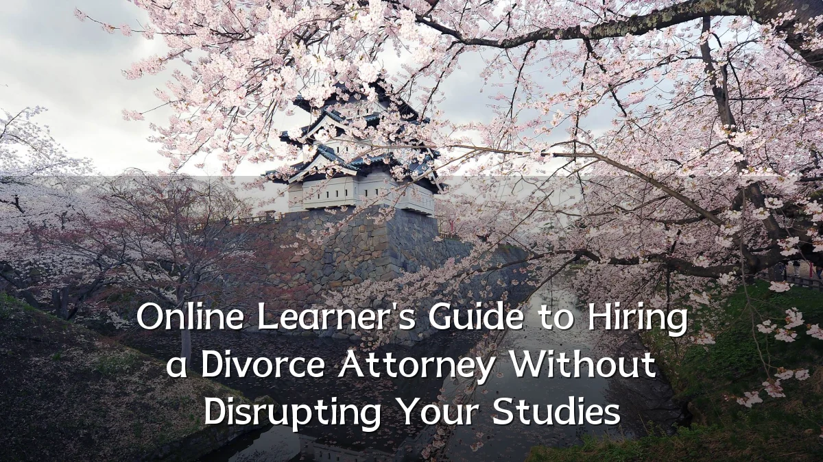 Online Learner's Guide to Hiring a Divorce Attorney Without Disrupting Your Studies