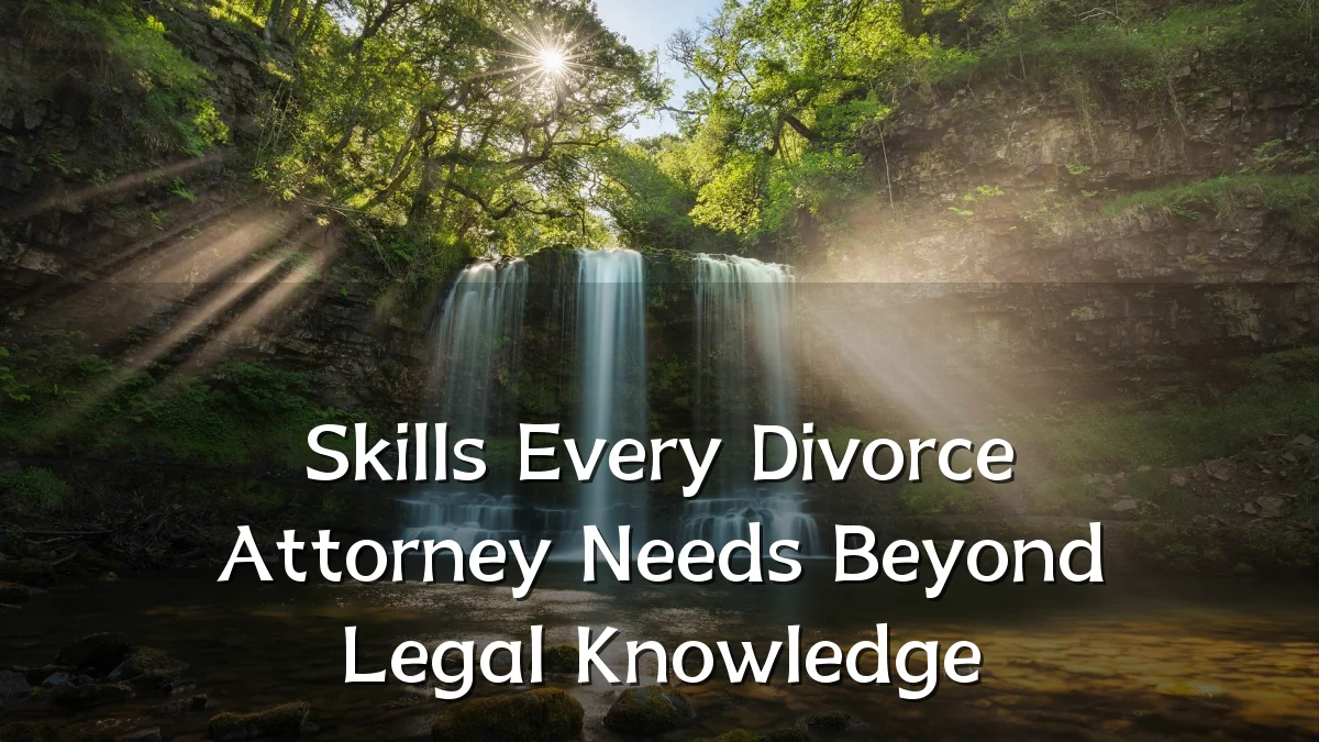 Skills Every Divorce Attorney Needs Beyond Legal Knowledge