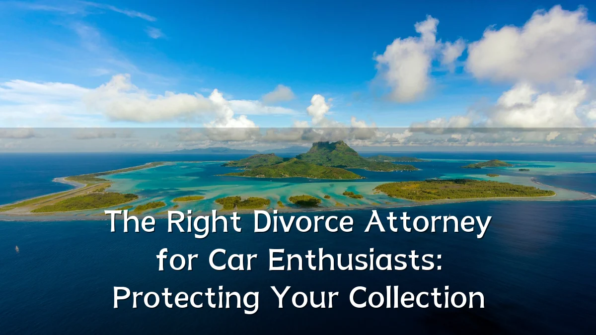 The Right Divorce Attorney for Car Enthusiasts: Protecting Your Collection