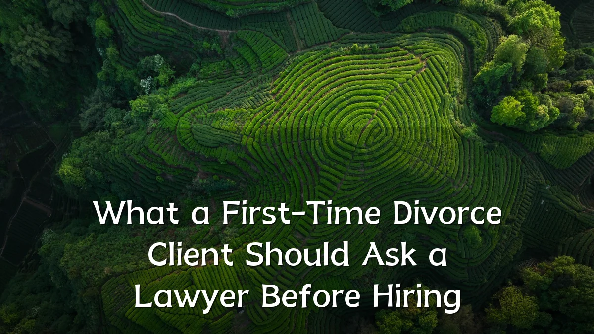What a First-Time Divorce Client Should Ask a Lawyer Before Hiring