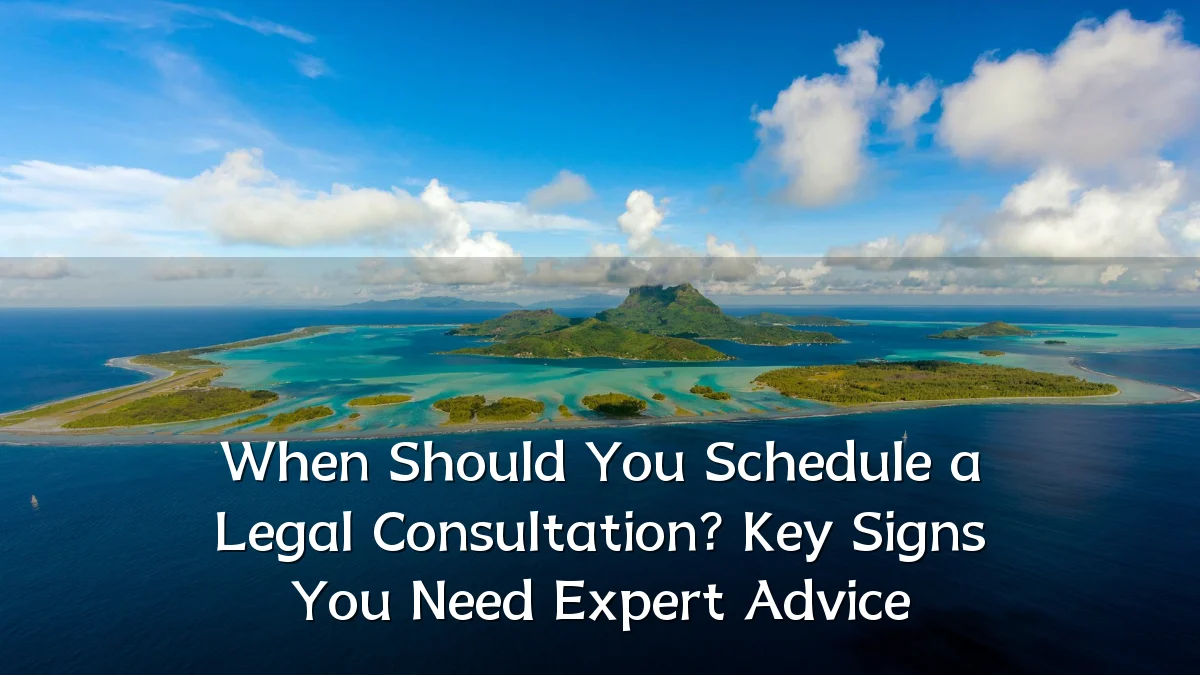 When Should You Schedule a Legal Consultation? Key Signs You Need Expert Advice