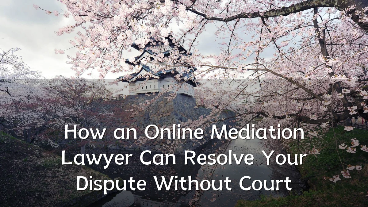 How an Online Mediation Lawyer Can Resolve Your Dispute Without Court