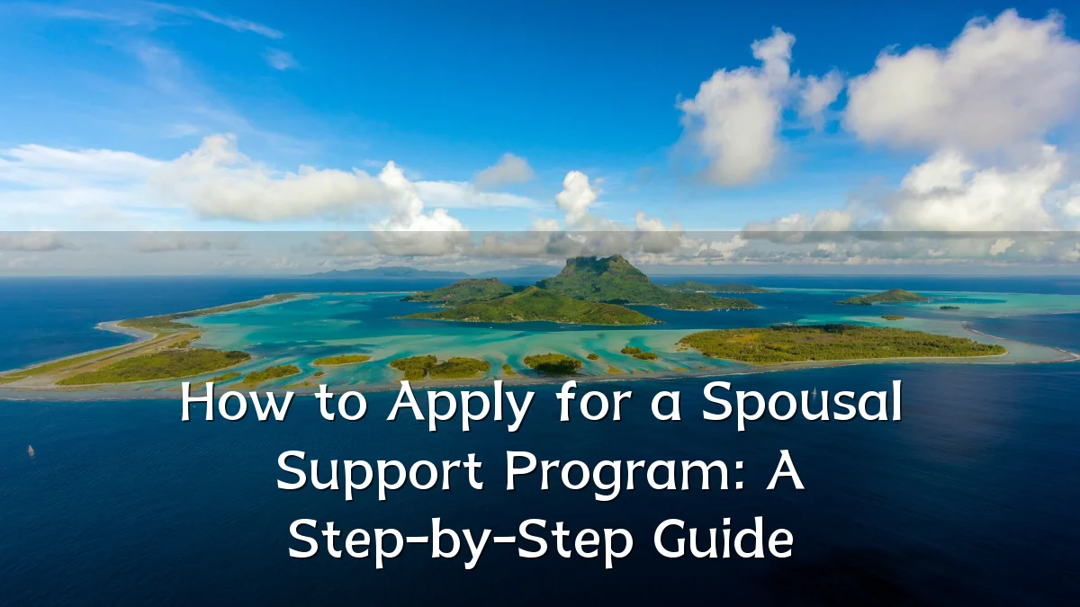 How to Apply for a Spousal Support Program: A Step-by-Step Guide