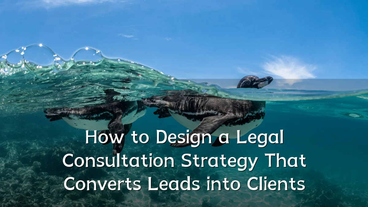 How to Design a Legal Consultation Strategy That Converts Leads into Clients