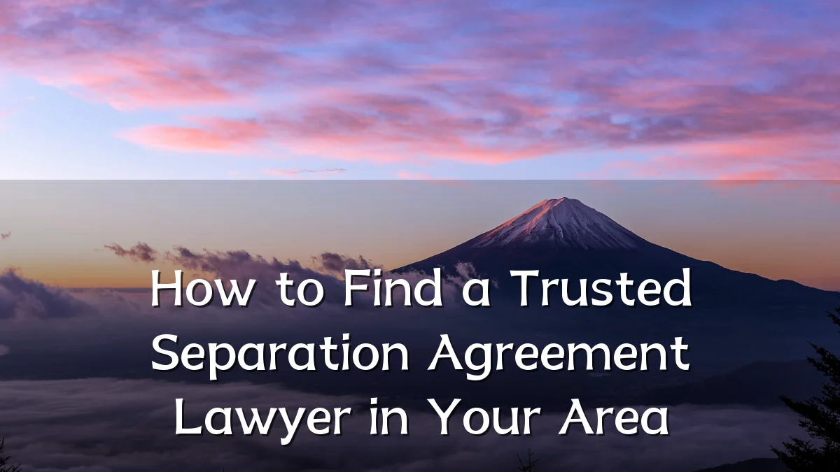 How to Find a Trusted Separation Agreement Lawyer in Your Area