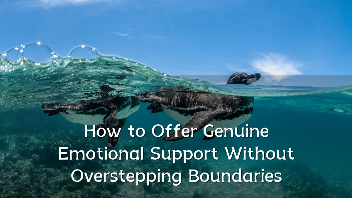 How to Offer Genuine Emotional Support Without Overstepping Boundaries