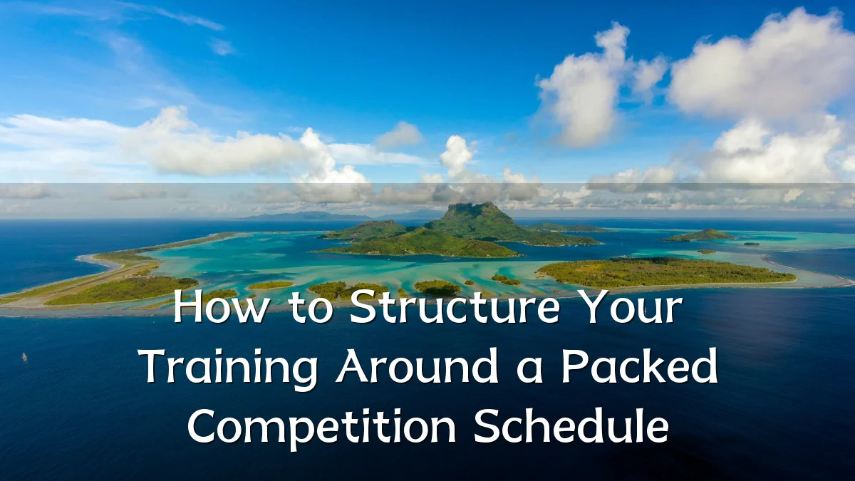 How to Structure Your Training Around a Packed Competition Schedule