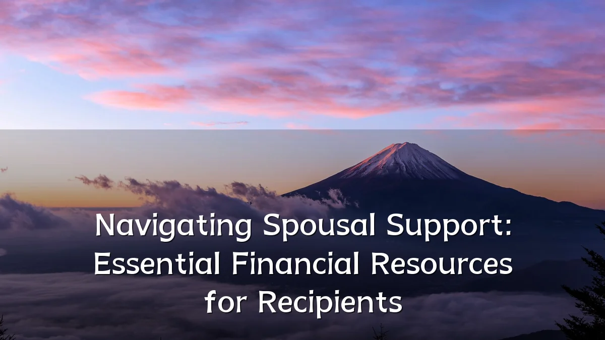 Navigating Spousal Support: Essential Financial Resources for Recipients