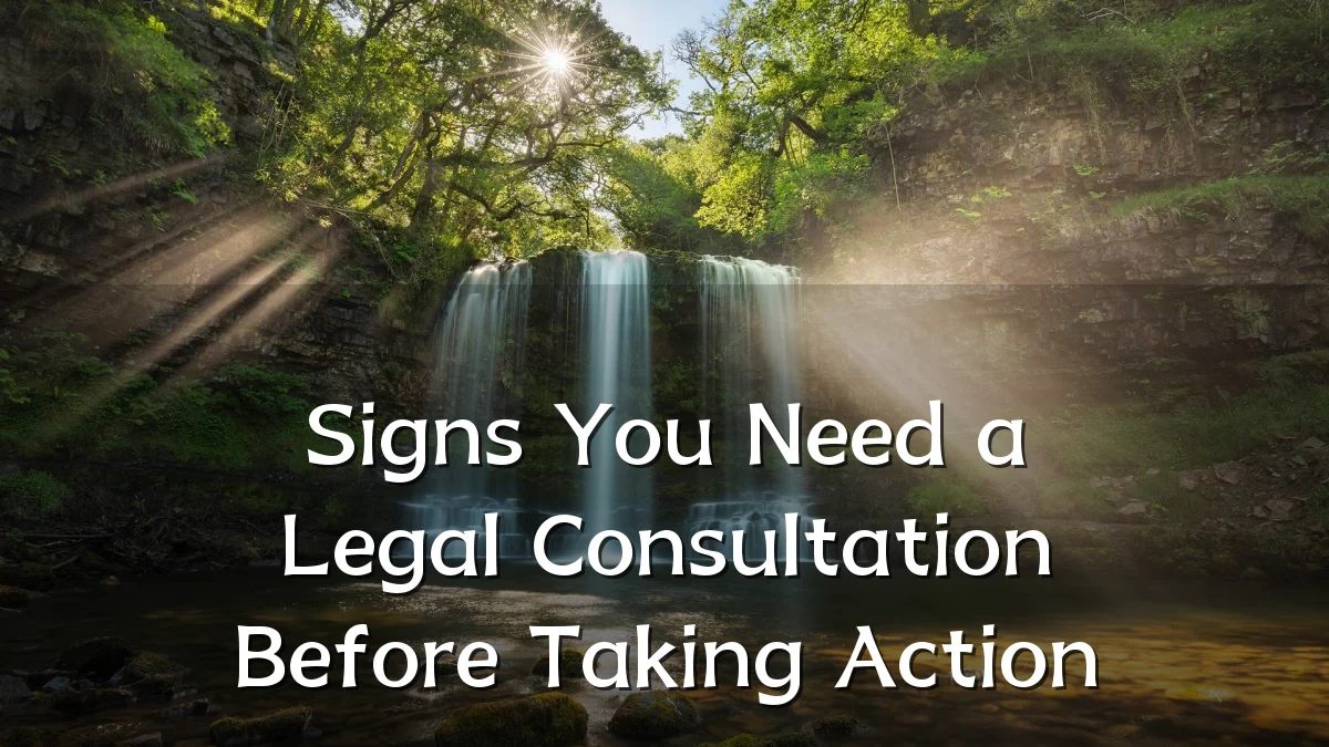 Signs You Need a Legal Consultation Before Taking Action