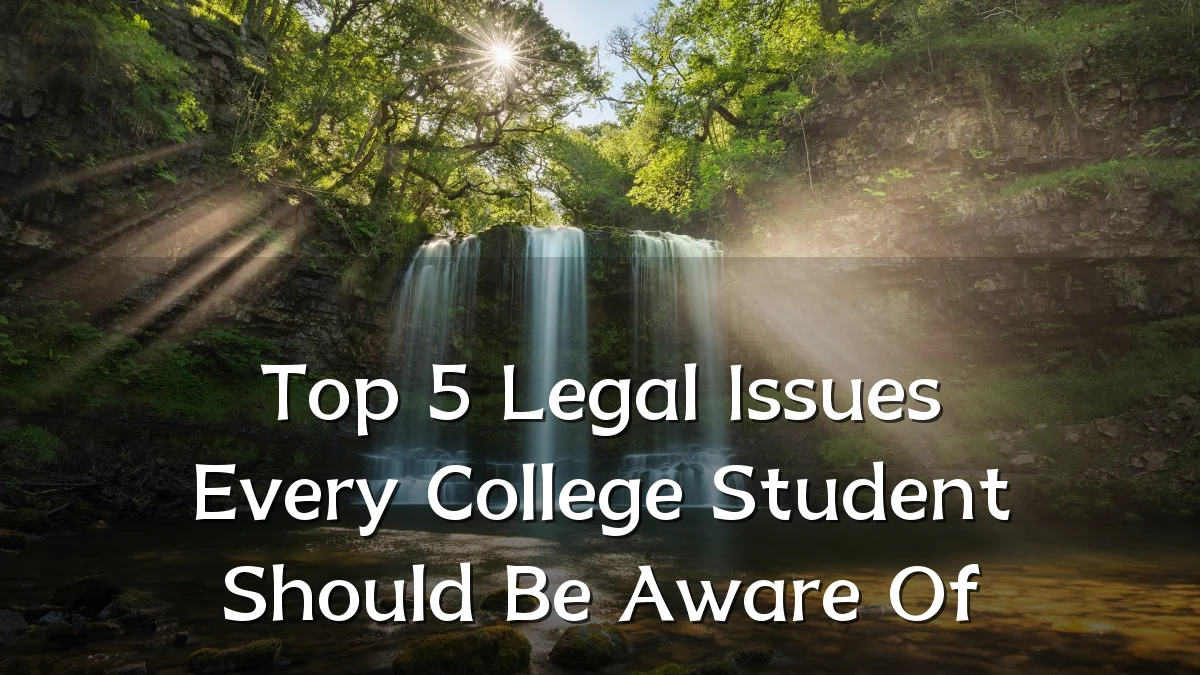 Top 5 Legal Issues Every College Student Should Be Aware Of
