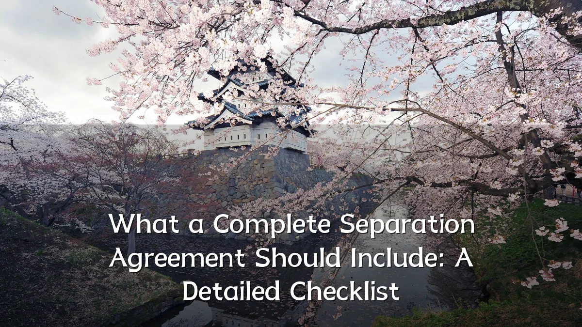 What a Complete Separation Agreement Should Include: A Detailed Checklist