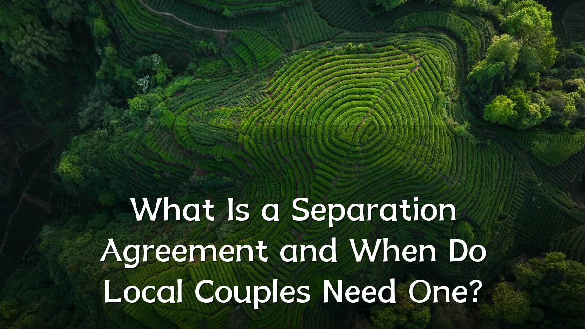 What Is a Separation Agreement and When Do Local Couples Need One?