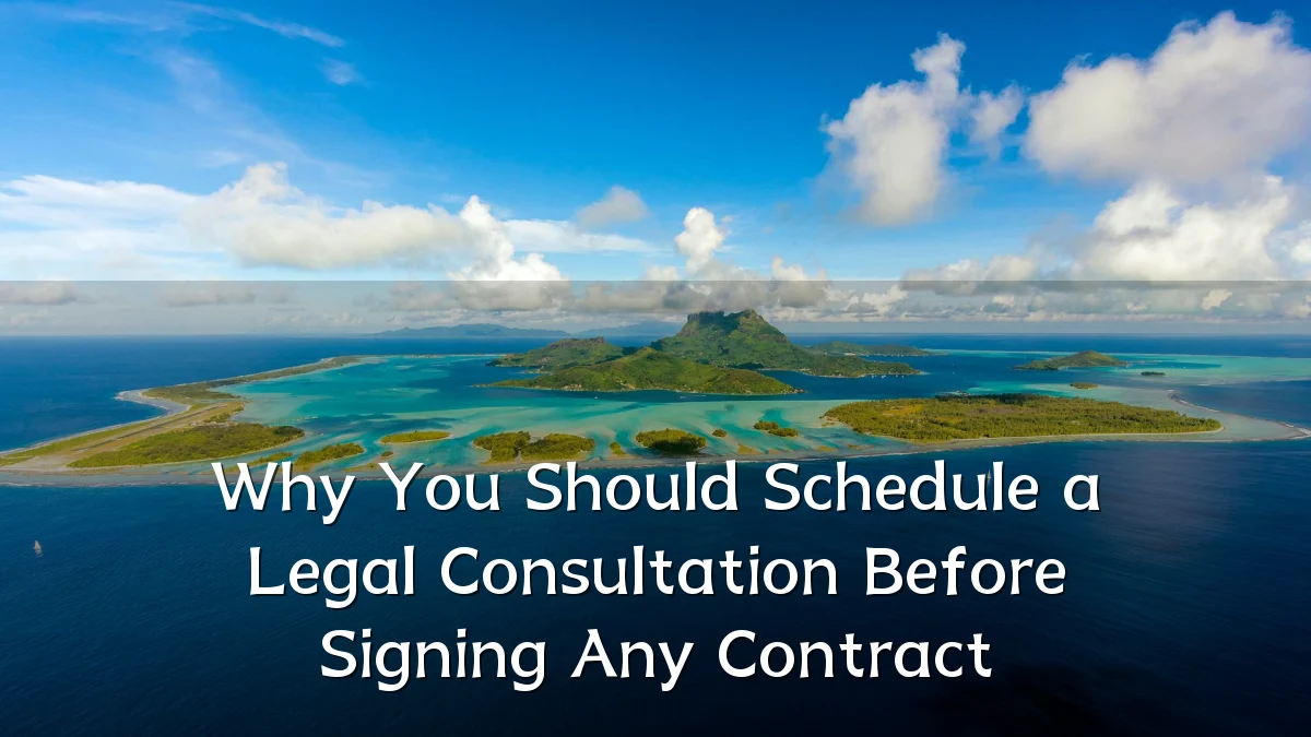 Why You Should Schedule a Legal Consultation Before Signing Any Contract