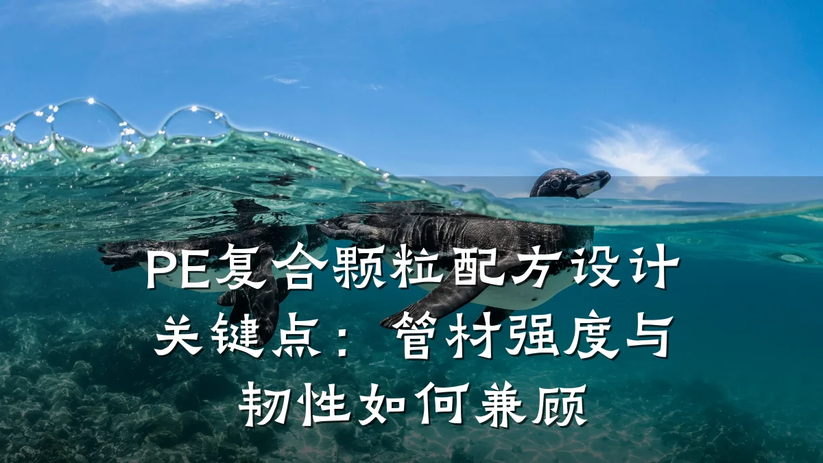 PE复合颗粒配方设计关键点:管材强度与韧性如何兼顾